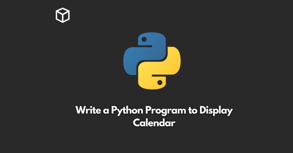 Write a Python Program to Display Calendar Programming Cube